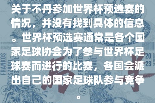 关于不丹参加世界杯预选赛的情况，并没有找到具体的信息。世界杯预选赛通常是各个国家足球协会为了参与世界杯足球赛而进行的比赛，各国会派出自己的国家足球队参与竞争。