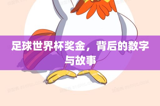 足球世界杯奖金炬实业股份有限公司金，背后的数字与故事